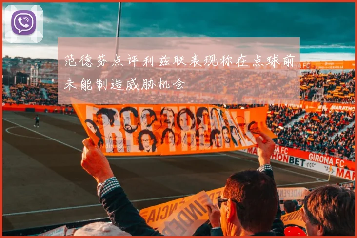 范德芬点评利兹联表现称在点球前未能制造威胁机会