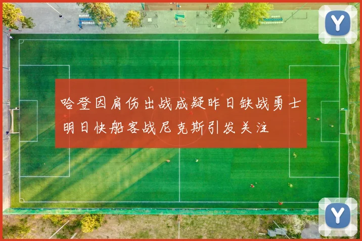 哈登因肩伤出战成疑昨日缺战勇士明日快船客战尼克斯引发关注